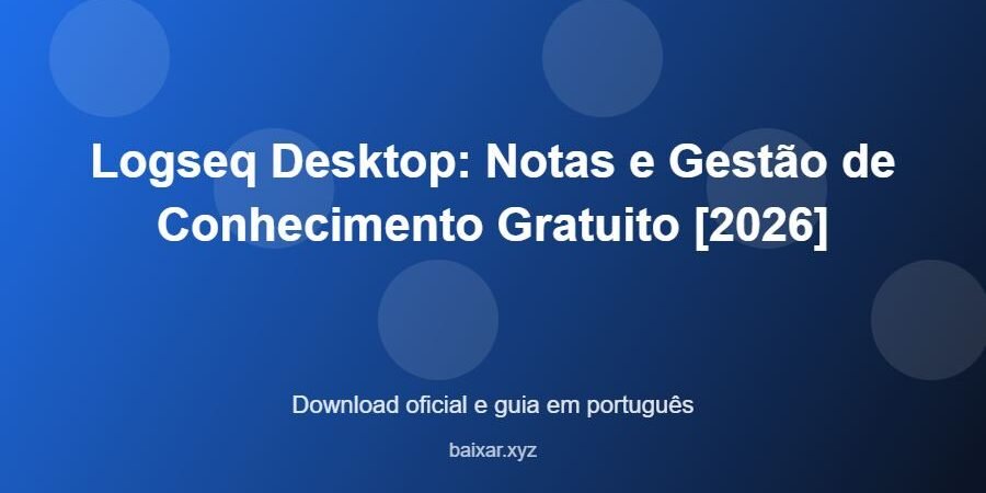 Logseq Desktop: Notas e Gestão de Conhecimento Gratuito [2026] - imagem destacada do guia de download oficial em português