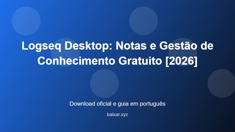 Logseq Desktop: Notas e Gestão de Conhecimento Gratuito [2026] - imagem destacada do guia de download oficial em português