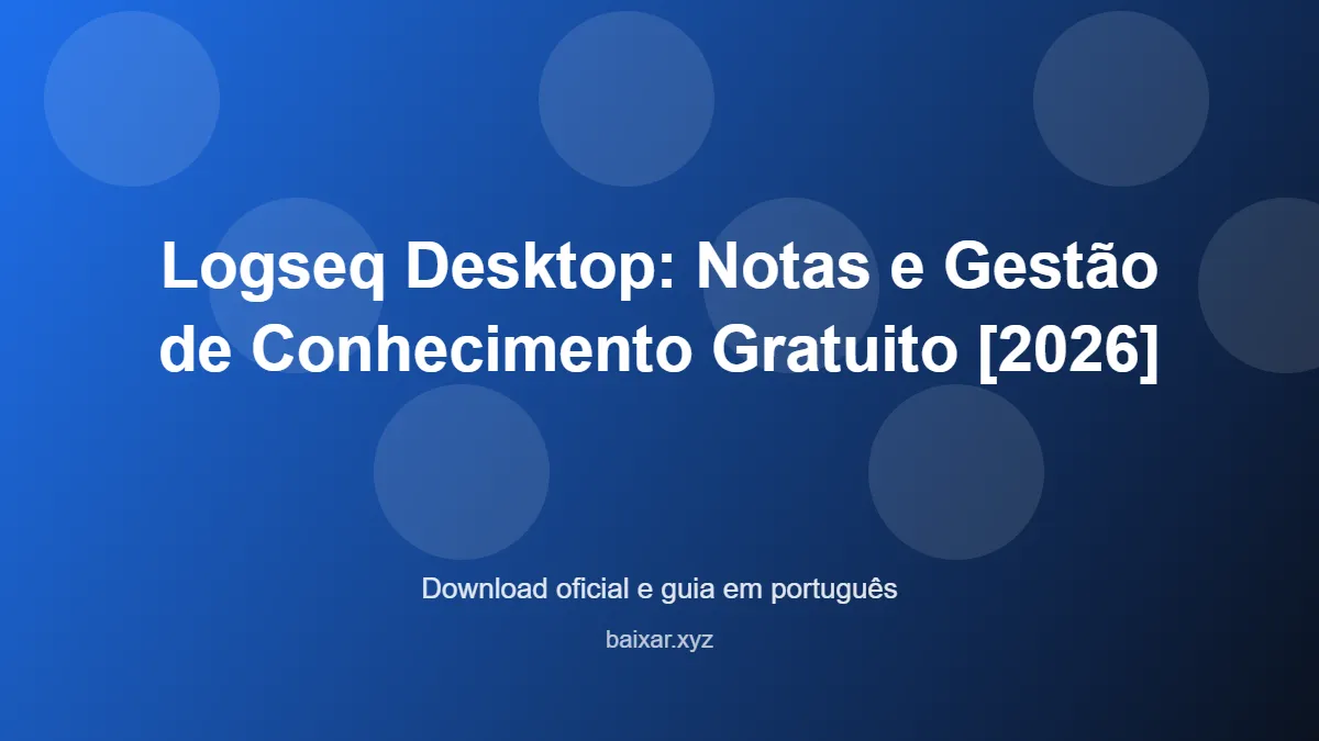 Logseq Desktop: Notas e Gestão de Conhecimento Gratuito [2026] - imagem destacada do guia de download oficial em português