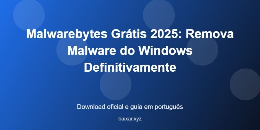 Malwarebytes Grátis 2025: Remova Malware do Windows Definitivamente - imagem destacada do guia de download oficial em português