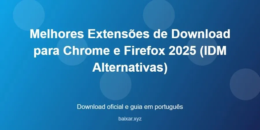 Melhores Extensões de Download para Chrome e Firefox 2025 (IDM Alternativas) – download oficial e guia Melhores Extensões de Download para Chrome e Firefox 2025 (IDM Alternativas) - imagem destacada do guia de download oficial em português