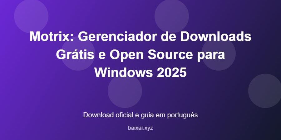 Motrix: Gerenciador de Downloads Grátis e Open Source para Windows 2025 – download oficial e guia Motrix: Gerenciador de Downloads Grátis e Open Source para Windows 2025 - imagem destacada do guia de download oficial em português
