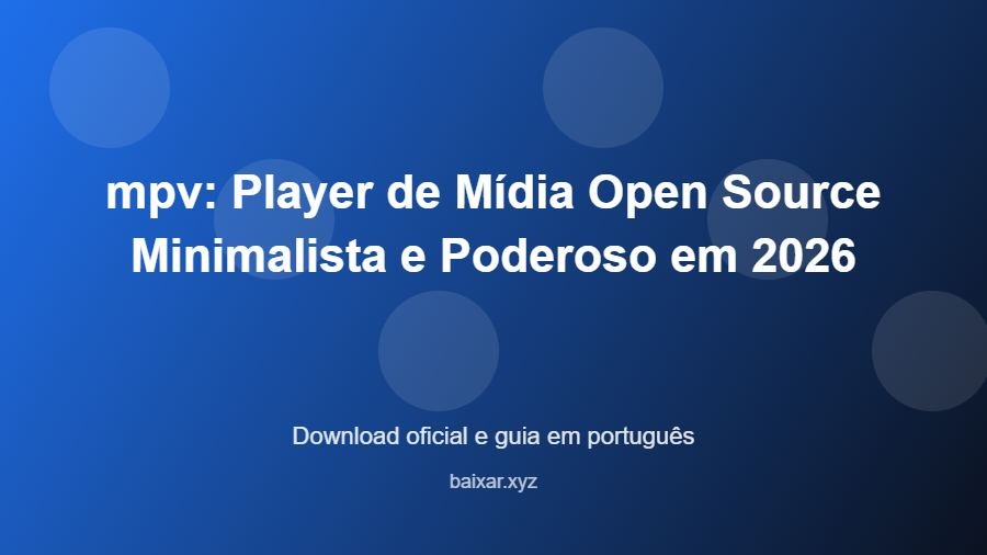 mpv: Player de Mídia Open Source Minimalista e Poderoso em 2026 - imagem destacada do guia de download oficial em português