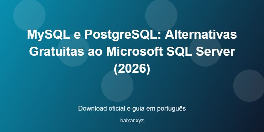 MySQL e PostgreSQL: Alternativas Gratuitas ao Microsoft SQL Server (2026) - imagem destacada do guia de download oficial em português