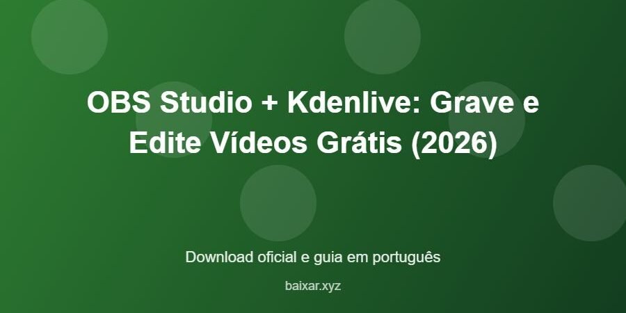 OBS Studio + Kdenlive: Grave e Edite Vídeos Grátis (2026) - imagem destacada do guia de download oficial em português