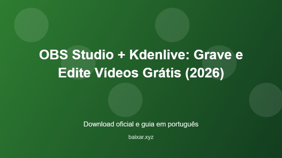OBS Studio + Kdenlive: Grave e Edite Vídeos Grátis (2026) - imagem destacada do guia de download oficial em português