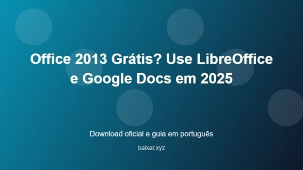 Office 2013 Grátis? Use LibreOffice e Google Docs em 2025 - imagem destacada do guia de download oficial em português