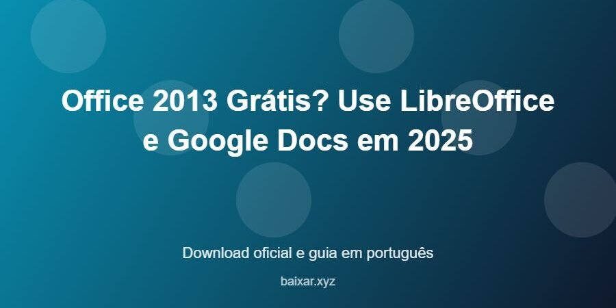 Office 2013 Grátis? Use LibreOffice e Google Docs em 2025 – download oficial e guia Office 2013 Grátis? Use LibreOffice e Google Docs em 2025 - imagem destacada do guia de download oficial em português