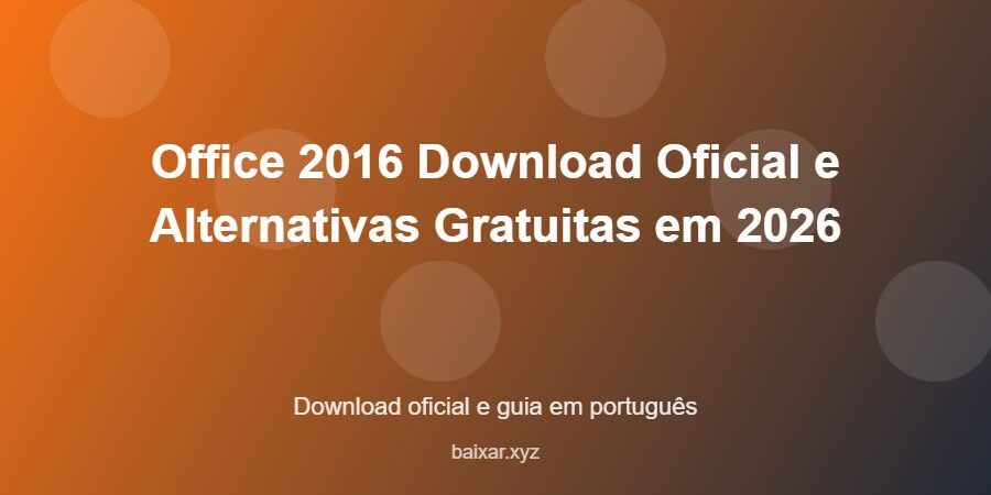 Office 2016 Download Oficial e Alternativas Gratuitas em 2026 - imagem destacada do guia de download oficial em português