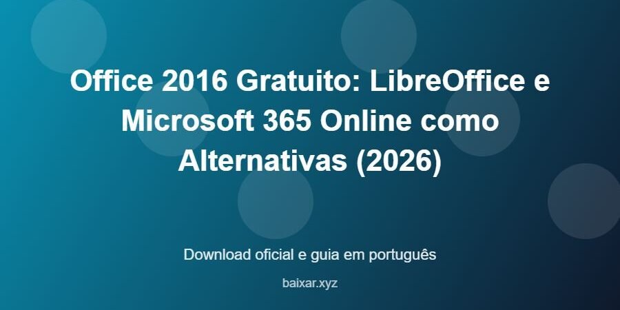 Office 2016 Gratuito: LibreOffice e Microsoft 365 Online como Alternativas (2026) – download oficial e guia Office 2016 Gratuito: LibreOffice e Microsoft 365 Online como Alternativas (2026) - imagem destacada do guia de download oficial em português