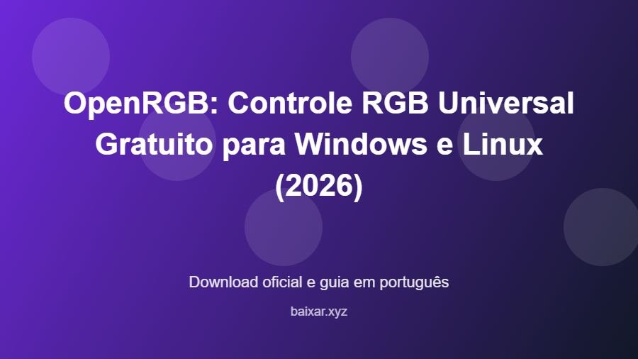 OpenRGB: Controle RGB Universal Gratuito para Windows e Linux (2026) – download oficial e guia OpenRGB: Controle RGB Universal Gratuito para Windows e Linux (2026) - imagem destacada do guia de download oficial em português