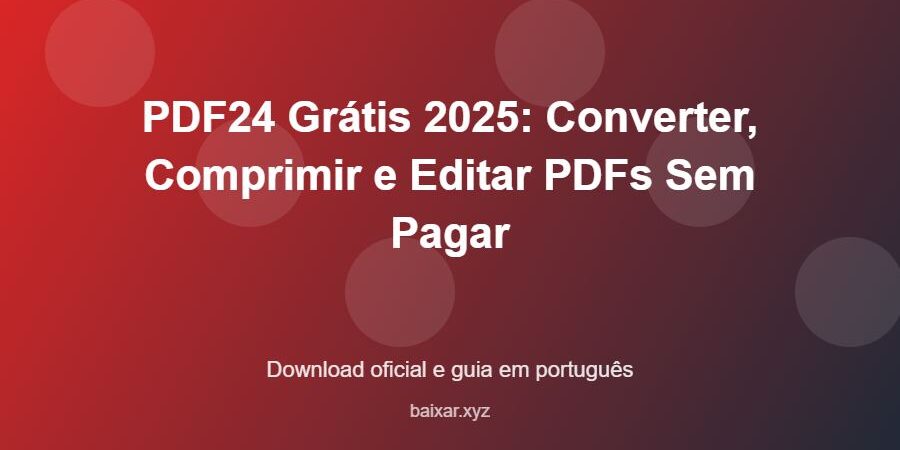 PDF24 Grátis 2025: Converter, Comprimir e Editar PDFs Sem Pagar - imagem destacada do guia de download oficial em português