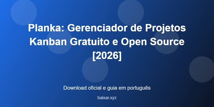 Planka: Gerenciador de Projetos Kanban Gratuito e Open Source [2026] - imagem destacada do guia de download oficial em português