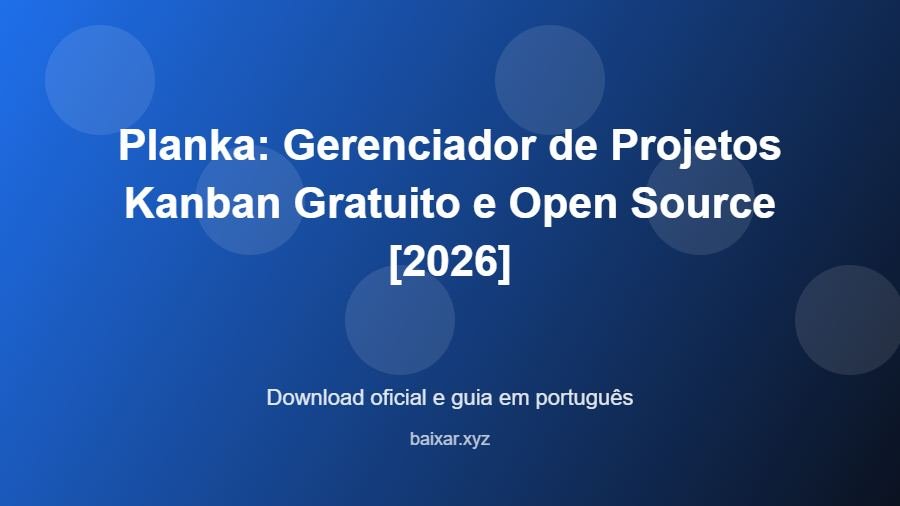 Planka: Gerenciador de Projetos Kanban Gratuito e Open Source [2026] - imagem destacada do guia de download oficial em português
