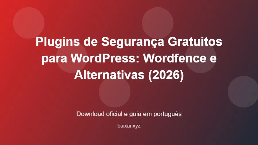 Plugins de Segurança Gratuitos para WordPress: Wordfence e Alternativas (2026) - imagem destacada do guia de download oficial em português