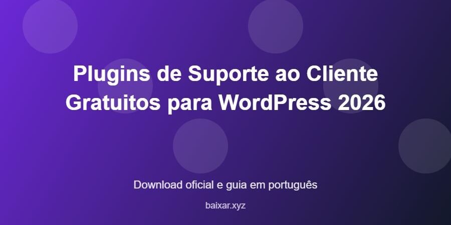 Plugins de Suporte ao Cliente Gratuitos para WordPress 2026 – download oficial e guia Plugins de Suporte ao Cliente Gratuitos para WordPress 2026 - imagem destacada do guia de download oficial em português