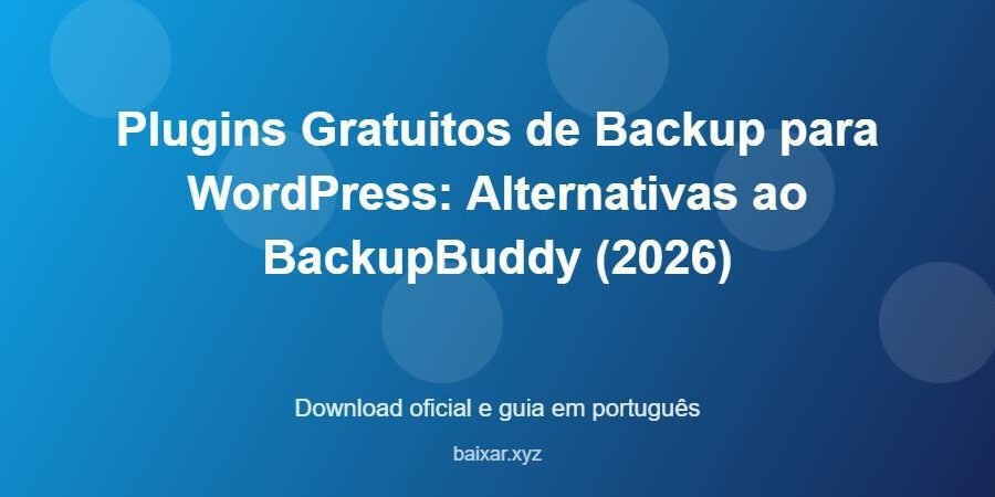 Plugins Gratuitos de Backup para WordPress: Alternativas ao BackupBuddy (2026) – download oficial e guia Plugins Gratuitos de Backup para WordPress: Alternativas ao BackupBuddy (2026) - imagem destacada do guia de download oficial em português
