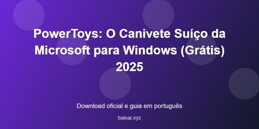 PowerToys: O Canivete Suíço da Microsoft para Windows (Grátis) 2025 – download oficial e guia PowerToys: O Canivete Suíço da Microsoft para Windows (Grátis) 2025 - imagem destacada do guia de download oficial em português