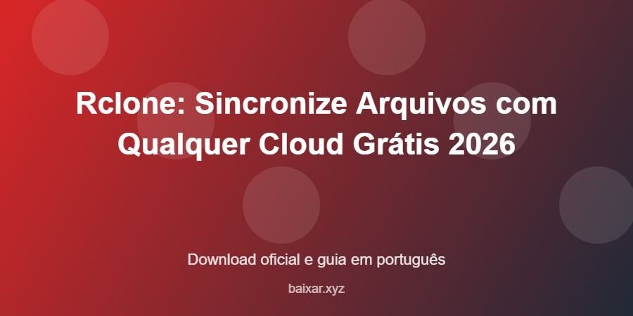 Rclone: Sincronize Arquivos com Qualquer Cloud Grátis 2026 – download oficial e guia Rclone: Sincronize Arquivos com Qualquer Cloud Grátis 2026 - imagem destacada do guia de download oficial em português