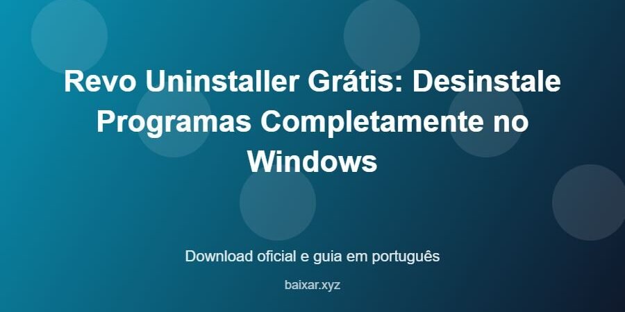 Revo Uninstaller Grátis: Desinstale Programas Completamente no Windows – download oficial e guia Revo Uninstaller Grátis: Desinstale Programas Completamente no Windows - imagem destacada do guia de download oficial em português