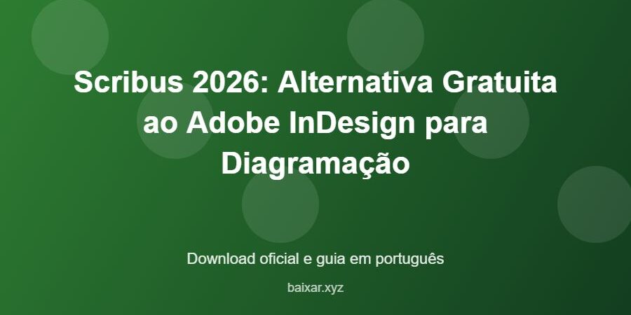 Scribus 2026: Alternativa Gratuita ao Adobe InDesign para Diagramação - imagem destacada do guia de download oficial em português