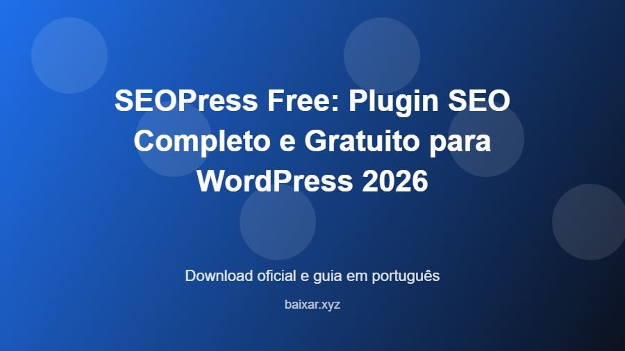 SEOPress Free: Plugin SEO Completo e Gratuito para WordPress 2026 - imagem destacada do guia de download oficial em português