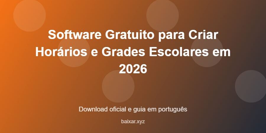 Software Gratuito para Criar Horários e Grades Escolares em 2026 – download oficial e guia Software Gratuito para Criar Horários e Grades Escolares em 2026 - imagem destacada do guia de download oficial em português