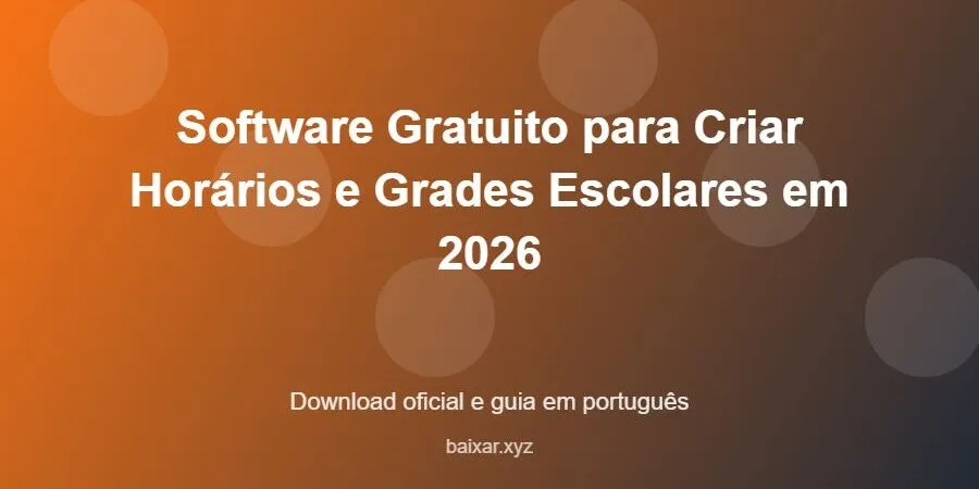 Software Gratuito para Criar Horários e Grades Escolares em 2026 – download oficial e guia Software Gratuito para Criar Horários e Grades Escolares em 2026 - imagem destacada do guia de download oficial em português