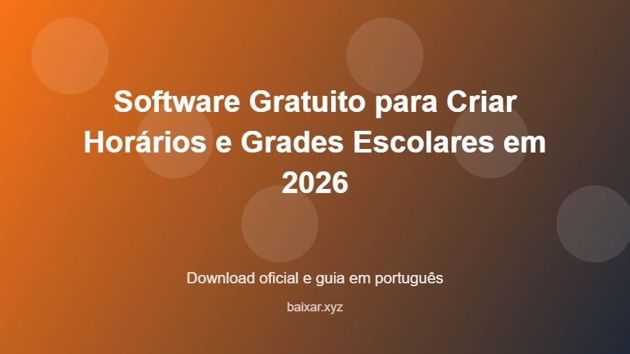 Software Gratuito para Criar Horários e Grades Escolares em 2026 - imagem destacada do guia de download oficial em português