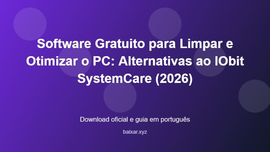 Software Gratuito para Limpar e Otimizar o PC: Alternativas ao IObit SystemCare (2026) - imagem destacada do guia de download oficial em português