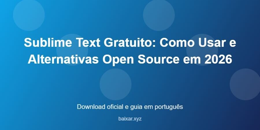 Sublime Text Gratuito: Como Usar e Alternativas Open Source em 2026 - imagem destacada do guia de download oficial em português