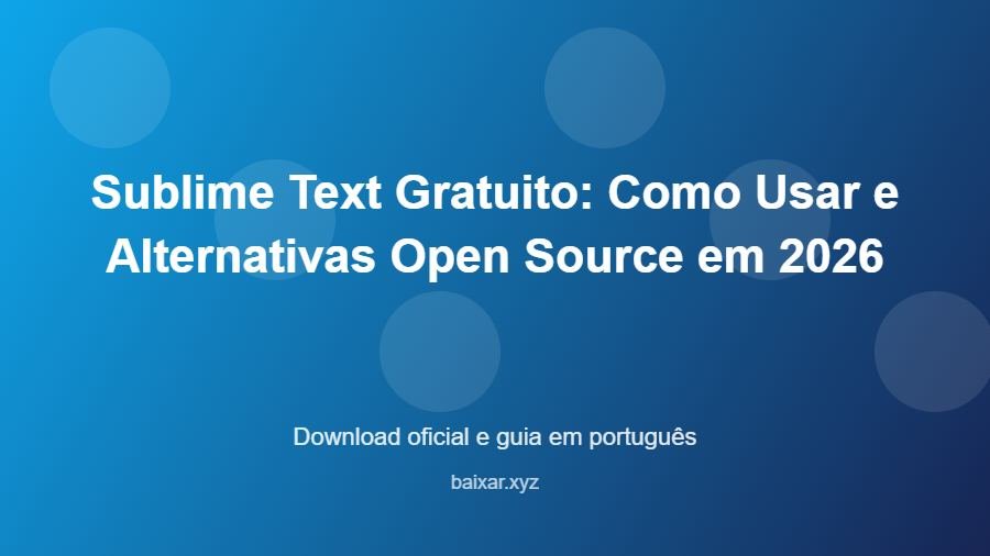 Sublime Text Gratuito: Como Usar e Alternativas Open Source em 2026 - imagem destacada do guia de download oficial em português