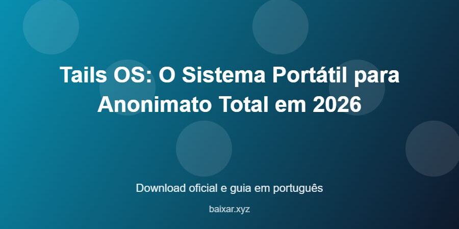 Tails OS: O Sistema Portátil para Anonimato Total em 2026 – download oficial e guia Tails OS: O Sistema Portátil para Anonimato Total em 2026 - imagem destacada do guia de download oficial em português