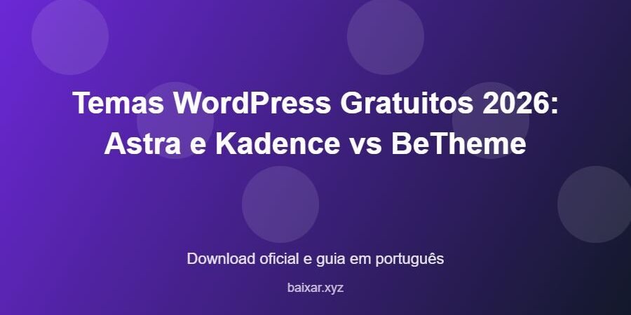Temas WordPress Gratuitos 2026: Astra e Kadence vs BeTheme – download oficial e guia Temas WordPress Gratuitos 2026: Astra e Kadence vs BeTheme - imagem destacada do guia de download oficial em português