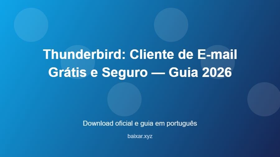 Thunderbird: Cliente de E-mail Grátis e Seguro — Guia 2026 - imagem destacada do guia de download oficial em português