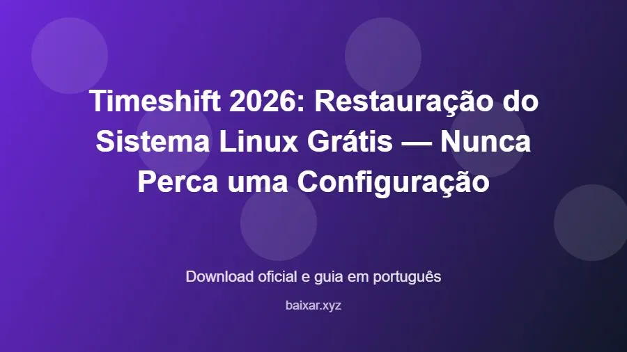 Timeshift 2026: Restauração do Sistema Linux Grátis — Nunca Perca uma Configuração - imagem destacada do guia de download oficial em português