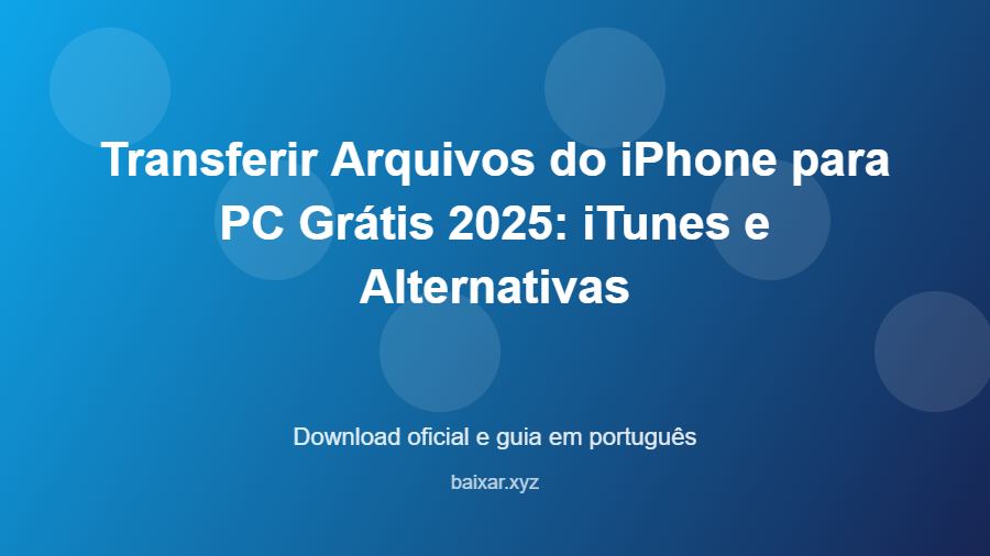 Transferir Arquivos do iPhone para PC Grátis 2025: iTunes e Alternativas - imagem destacada do guia de download oficial em português