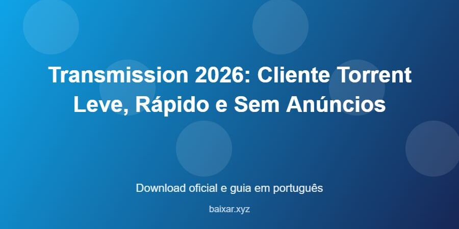Transmission 2026: Cliente Torrent Leve, Rápido e Sem Anúncios – download oficial e guia Transmission 2026: Cliente Torrent Leve, Rápido e Sem Anúncios - imagem destacada do guia de download oficial em português