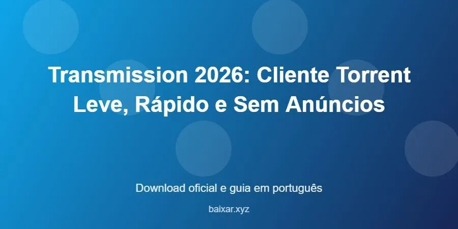 Transmission 2026: Cliente Torrent Leve, Rápido e Sem Anúncios – download oficial e guia Transmission 2026: Cliente Torrent Leve, Rápido e Sem Anúncios - imagem destacada do guia de download oficial em português