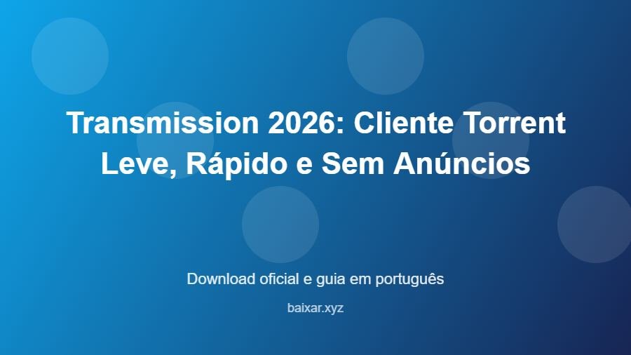 Transmission 2026: Cliente Torrent Leve, Rápido e Sem Anúncios – download oficial e guia Transmission 2026: Cliente Torrent Leve, Rápido e Sem Anúncios - imagem destacada do guia de download oficial em português