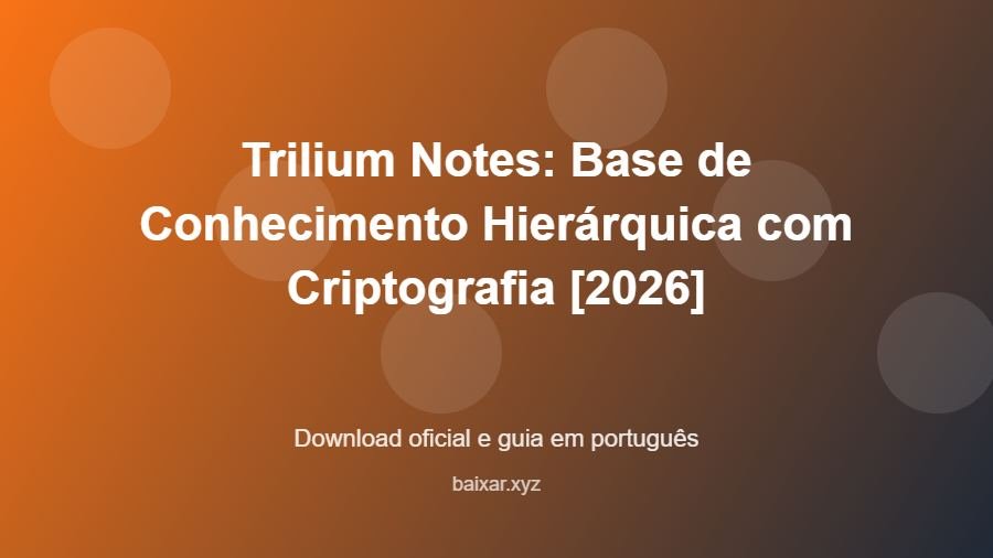 Trilium Notes: Base de Conhecimento Hierárquica com Criptografia [2026] - imagem destacada do guia de download oficial em português