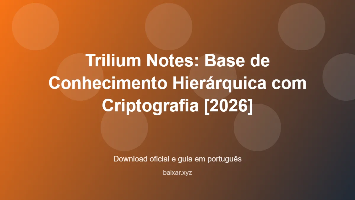 Trilium Notes: Base de Conhecimento Hierárquica com Criptografia [2026] - imagem destacada do guia de download oficial em português