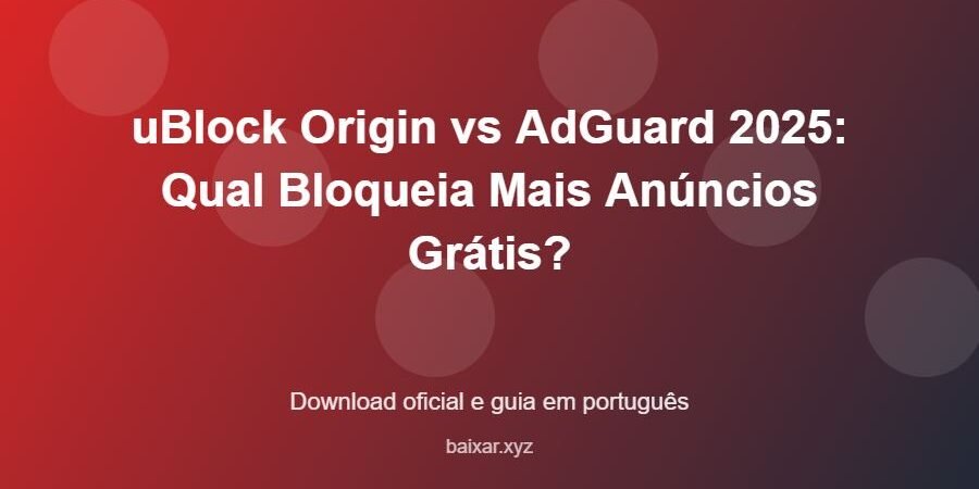 uBlock Origin vs AdGuard 2025: Qual Bloqueia Mais Anúncios Grátis? - imagem destacada do guia de download oficial em português