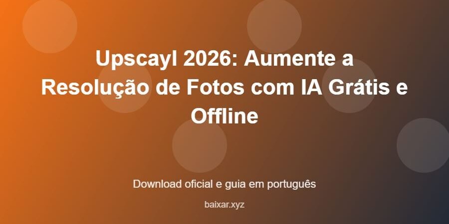 Upscayl 2026: Aumente a Resolução de Fotos com IA Grátis e Offline – download oficial e guia Upscayl 2026: Aumente a Resolução de Fotos com IA Grátis e Offline - imagem destacada do guia de download oficial em português