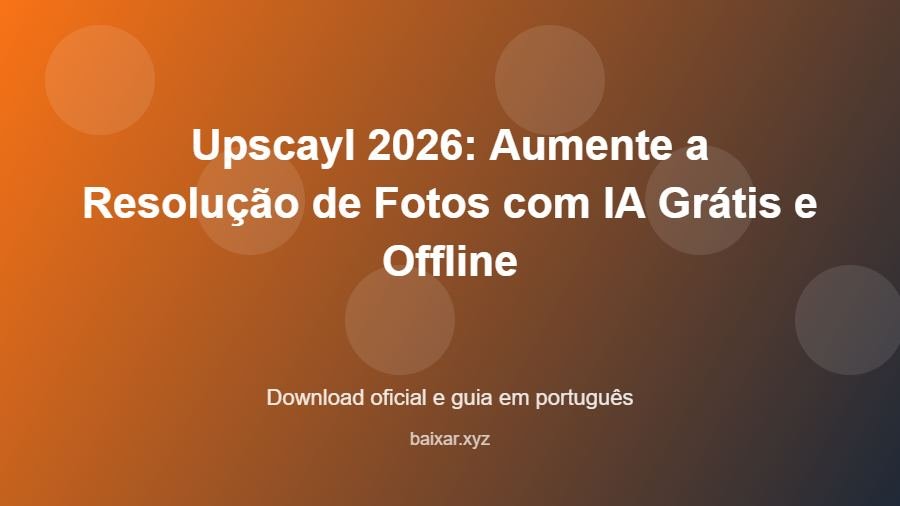 Upscayl 2026: Aumente a Resolução de Fotos com IA Grátis e Offline – download oficial e guia Upscayl 2026: Aumente a Resolução de Fotos com IA Grátis e Offline - imagem destacada do guia de download oficial em português