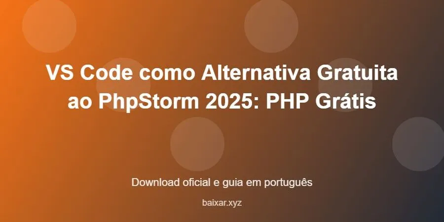 VS Code como Alternativa Gratuita ao PhpStorm 2025: PHP Grátis – download oficial e guia VS Code como Alternativa Gratuita ao PhpStorm 2025: PHP Grátis - imagem destacada do guia de download oficial em português