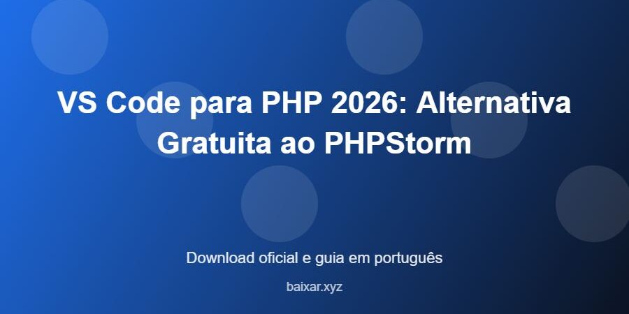VS Code para PHP 2026: Alternativa Gratuita ao PHPStorm – download oficial e guia VS Code para PHP 2026: Alternativa Gratuita ao PHPStorm - imagem destacada do guia de download oficial em português