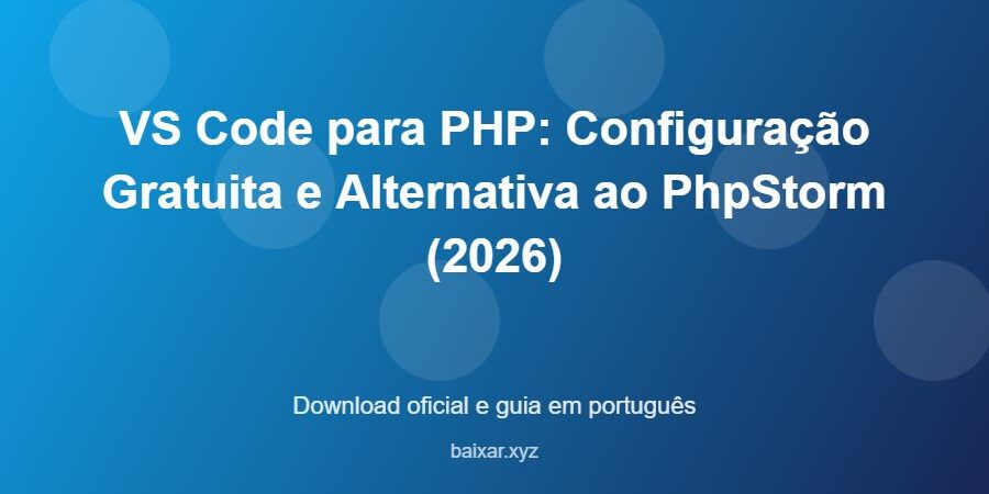 VS Code para PHP: Configuração Gratuita e Alternativa ao PhpStorm (2026) – download oficial e guia VS Code para PHP: Configuração Gratuita e Alternativa ao PhpStorm (2026) - imagem destacada do guia de download oficial em português