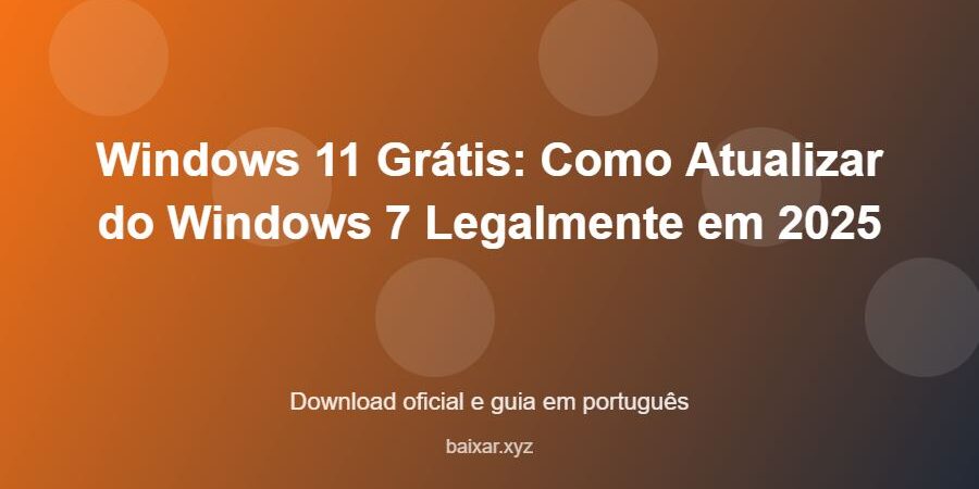 Windows 11 Grátis: Como Atualizar do Windows 7 Legalmente em 2025 - imagem destacada do guia de download oficial em português