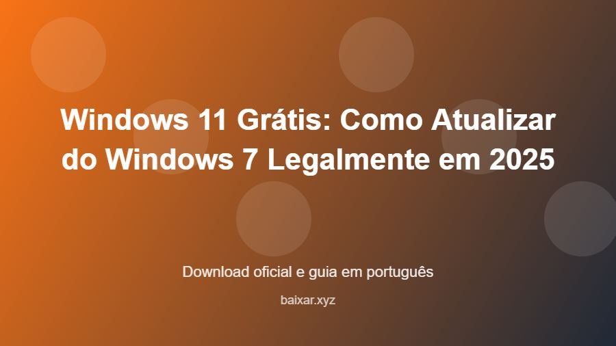 Windows 11 Grátis: Como Atualizar do Windows 7 Legalmente em 2025 - imagem destacada do guia de download oficial em português